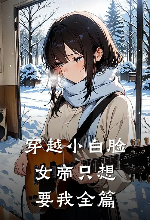 穿越小白脸，女帝只想要我全篇