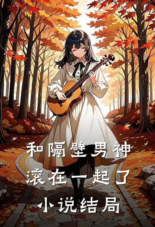 和隔壁男神滚在一起了小说结局