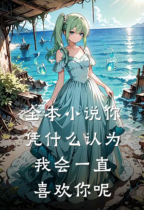 全本小说你凭什么认为我会一直喜欢你呢