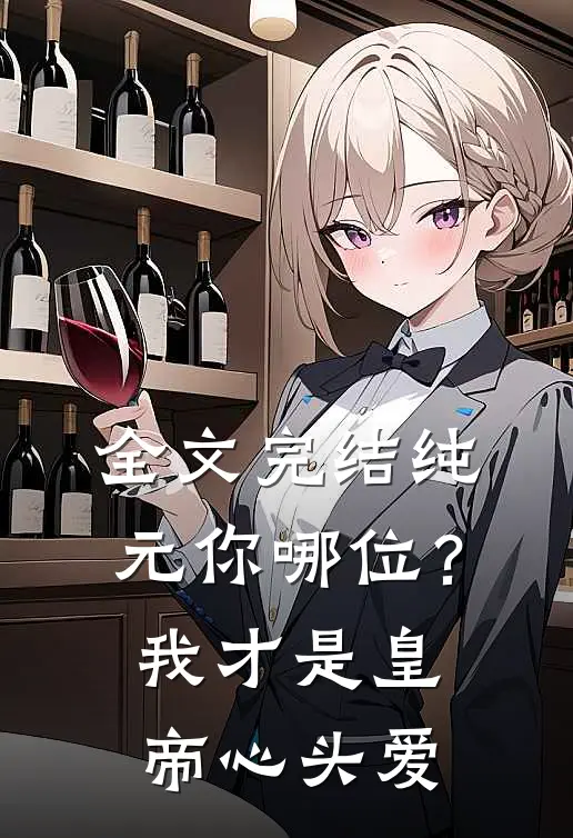 全文完结纯元你哪位？我才是皇帝心头爱