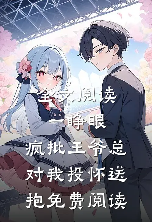 全文阅读一睁眼,疯批王爷总对我投怀送抱免费阅读