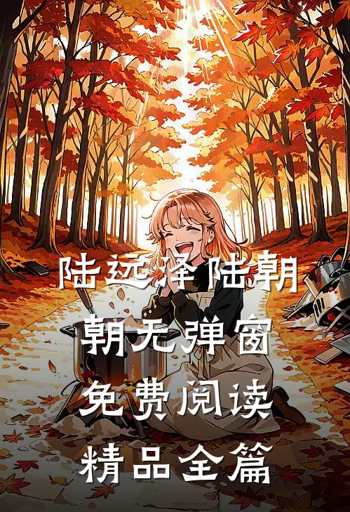 陆远泽陆朝朝无弹窗免费阅读精品全篇