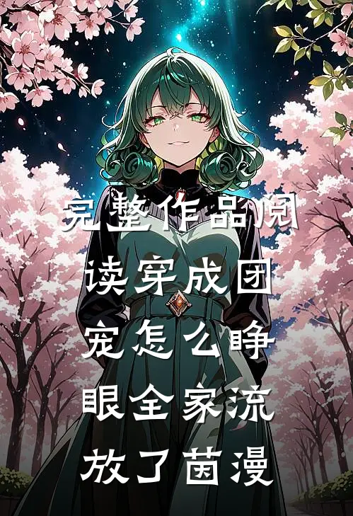 完整作品阅读穿成团宠怎么睁眼全家流放了茵漫