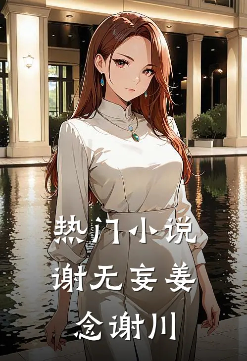 热门小说谢无妄姜念谢川