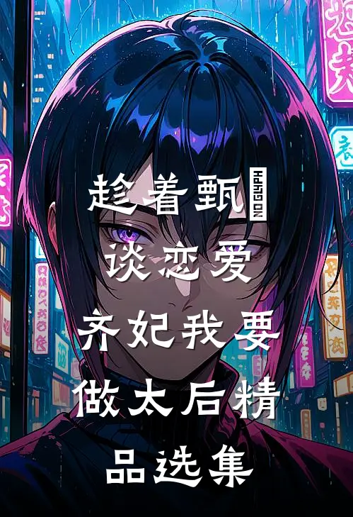 趁着甄嬛谈恋爱，齐妃我要做太后精品选集