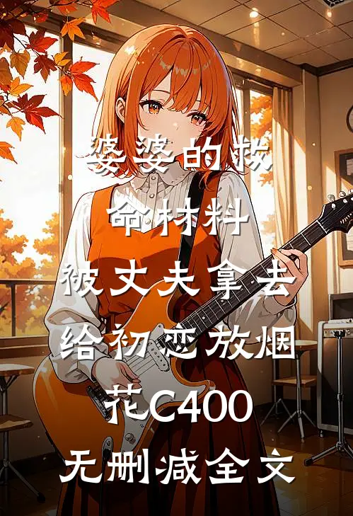 婆婆的救命材料，被丈夫拿去给初恋放烟花C400无删减全文