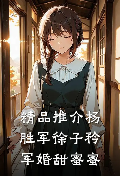 精品推介杨胜军徐子矜(军婚甜蜜蜜)