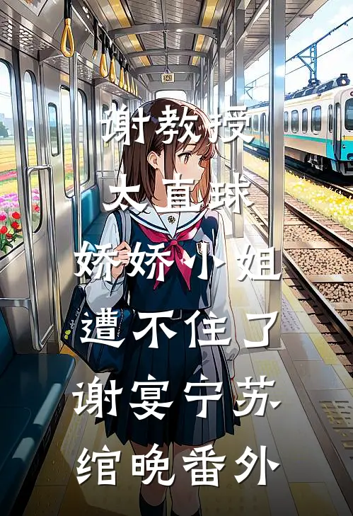 谢教授太直球，娇娇小姐遭不住了谢宴宁苏绾晚 番外