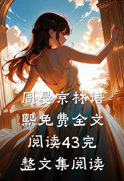 周晏京林语熙免费全文阅读43完整文集阅读