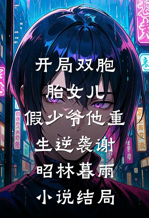 开局双胞胎女儿，假少爷他重生逆袭谢昭林暮雨小说结局