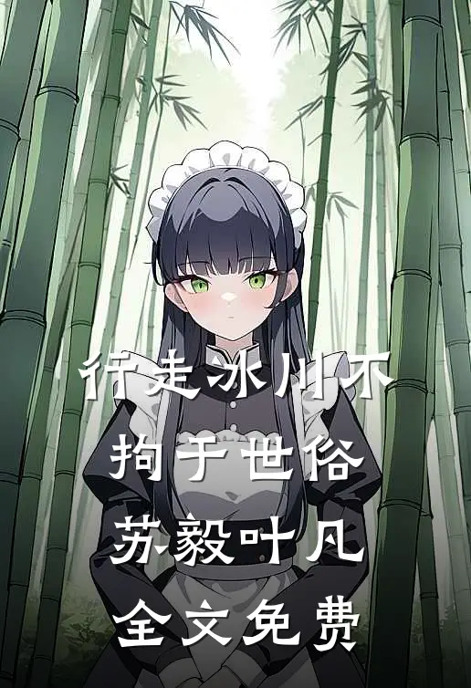 行走冰川不拘于世俗苏毅叶凡全文免费