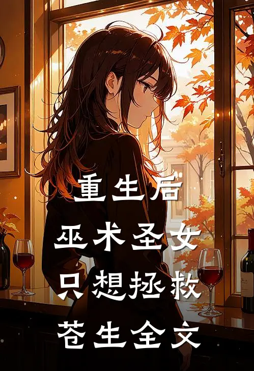 重生后，巫术圣女只想拯救苍生全文