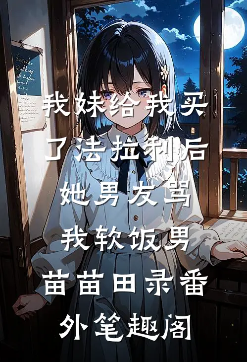 我妹给我买了法拉利后，她男友骂我软饭男：苗苗田录番外笔趣阁