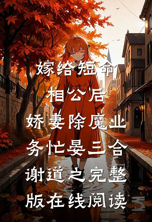 《嫁给短命相公后，娇妻除魔业务忙》晏三合谢道之完整版在线阅读