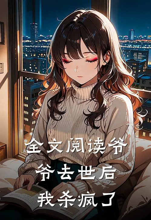 全文阅读爷爷去世后，我杀疯了