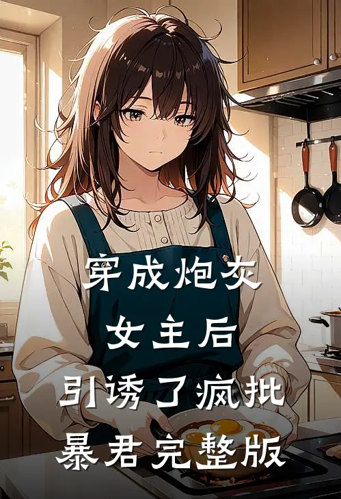 穿成炮灰女主后，引诱了疯批暴君完整版