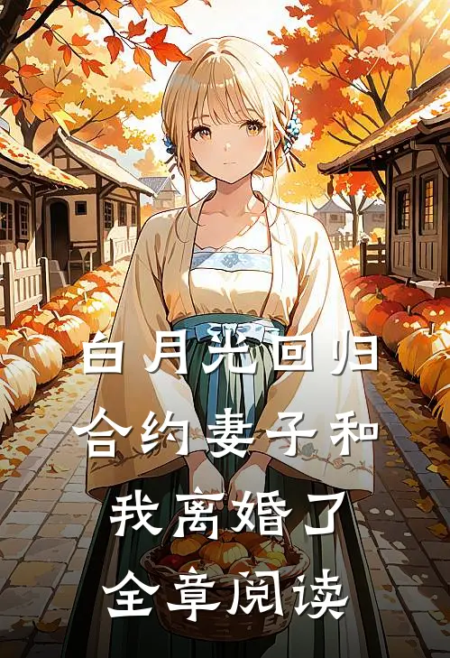 白月光回归，合约妻子和我离婚了全章阅读