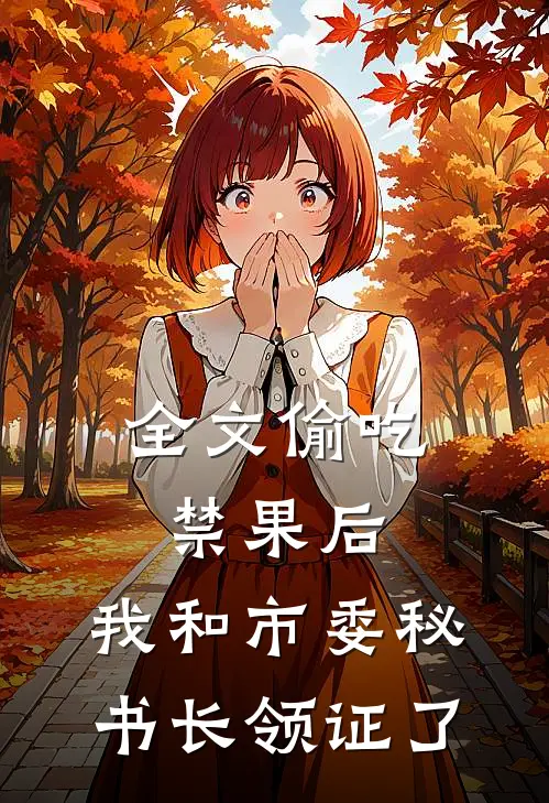 全文偷吃禁果后，我和市委秘书长领证了