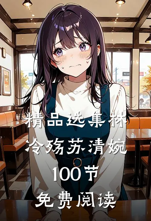 精品选集林冷殇苏清婉100节免费阅读