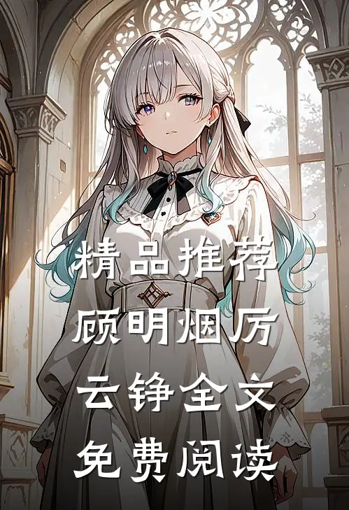 精品推荐顾明烟厉云铮全文免费阅读
