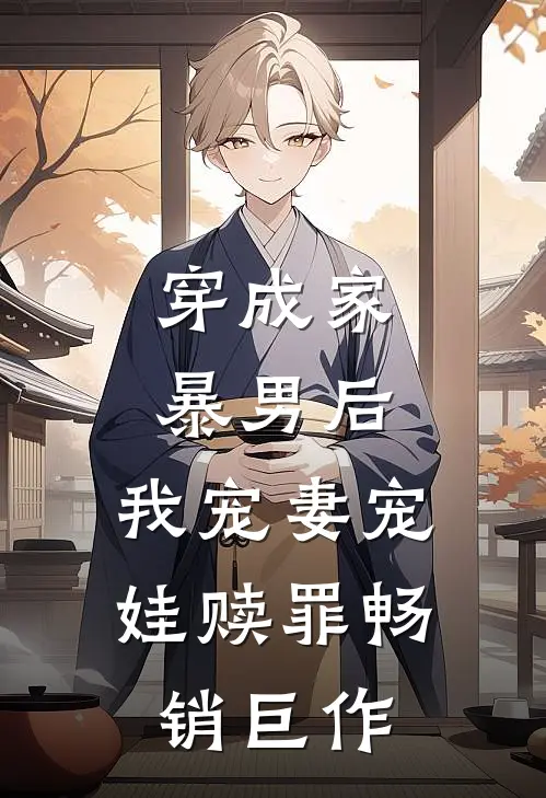 穿成家暴男后，我宠妻宠娃赎罪畅销巨作