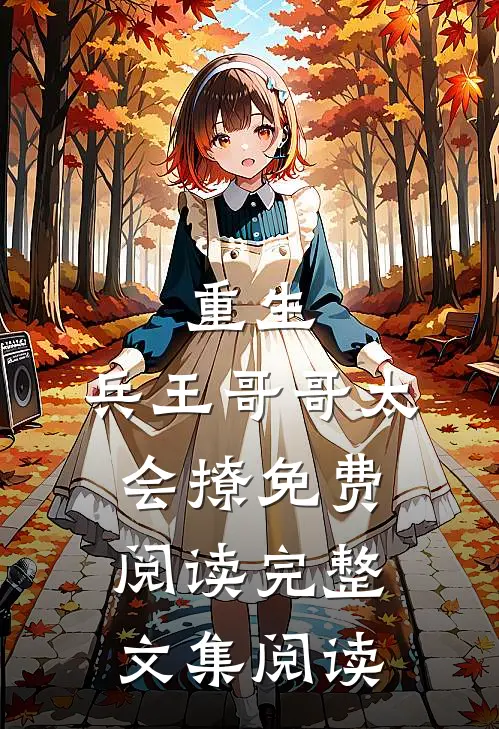 重生:兵王哥哥太会撩免费阅读完整文集阅读