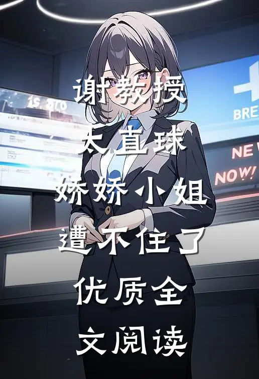 谢教授太直球，娇娇小姐遭不住了优质全文阅读