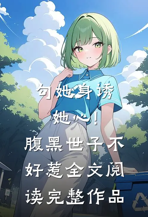 勾她身诱她心!腹黑世子不好惹全文阅读完整作品