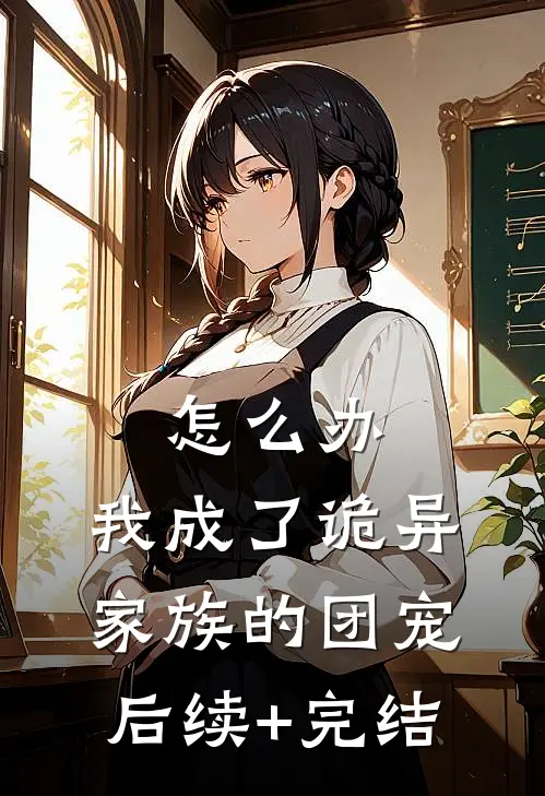 怎么办，我成了诡异家族的团宠后续+完结