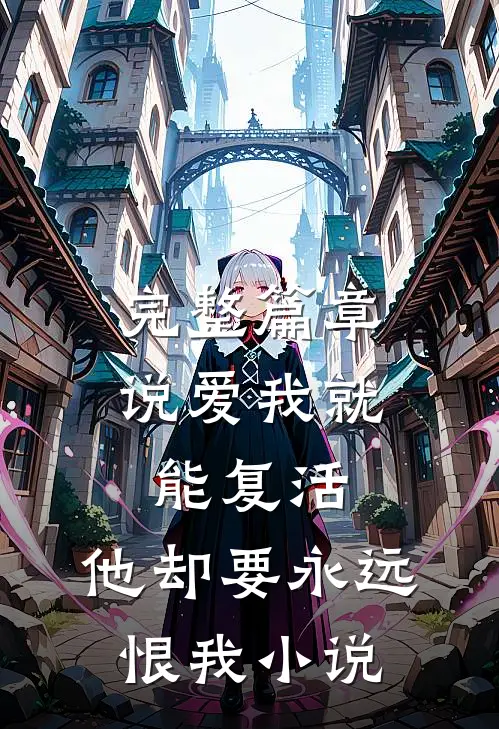 完整篇章说爱我就能复活,他却要永远恨我小说