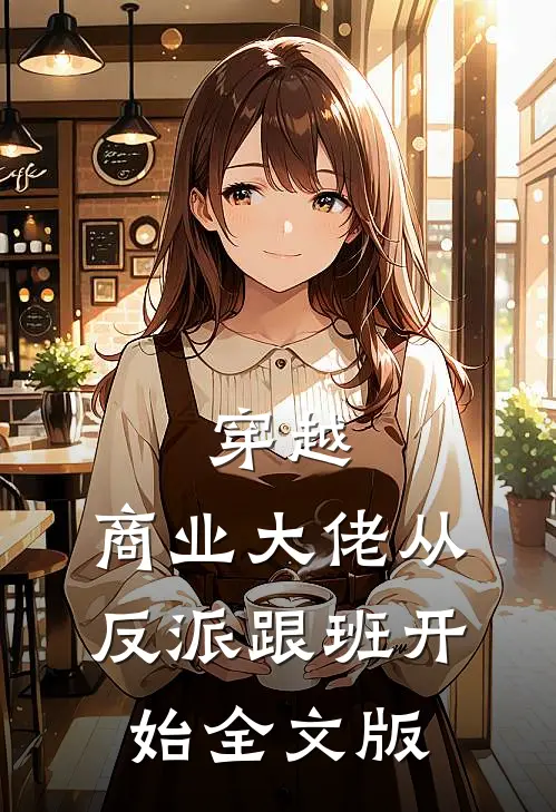 穿越：商业大佬从反派跟班开始全文版