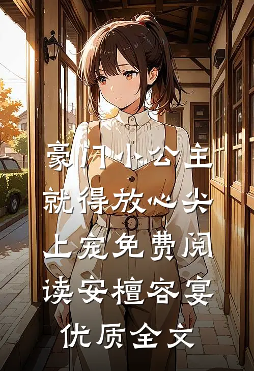 豪门小公主就得放心尖上宠免费阅读安檀容宴优质全文