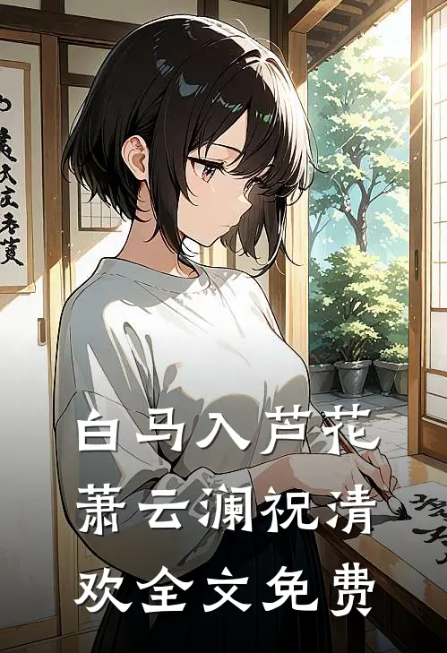 白马入芦花萧云澜祝清欢全文免费