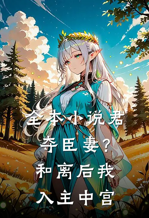 全本小说君夺臣妻？和离后我入主中宫