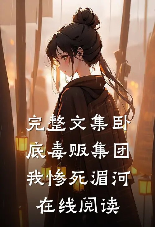 完整文集卧底毒贩集团,我惨死湄河在线阅读