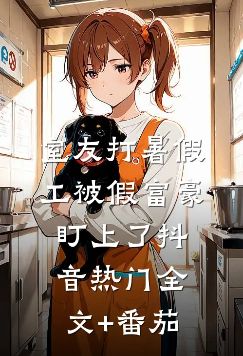 室友打暑假工被假富豪盯上了抖音热门全文+番茄