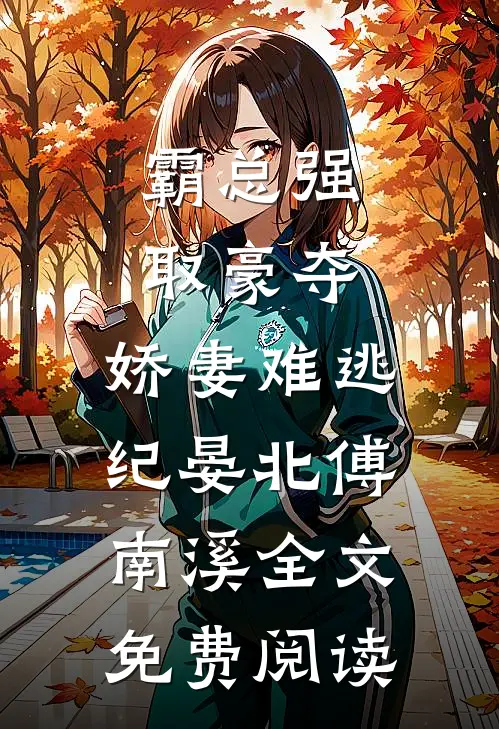 霸总强取豪夺：娇妻难逃（纪晏北傅南溪）全文免费阅读