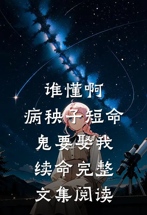 谁懂啊，病秧子短命鬼要娶我续命完整文集阅读