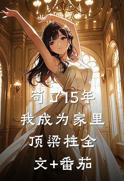 苟了15年，我成为家里顶梁柱全文+番茄