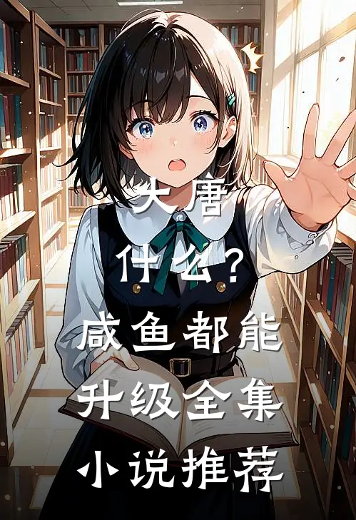 大唐：什么？咸鱼都能升级全集小说推荐