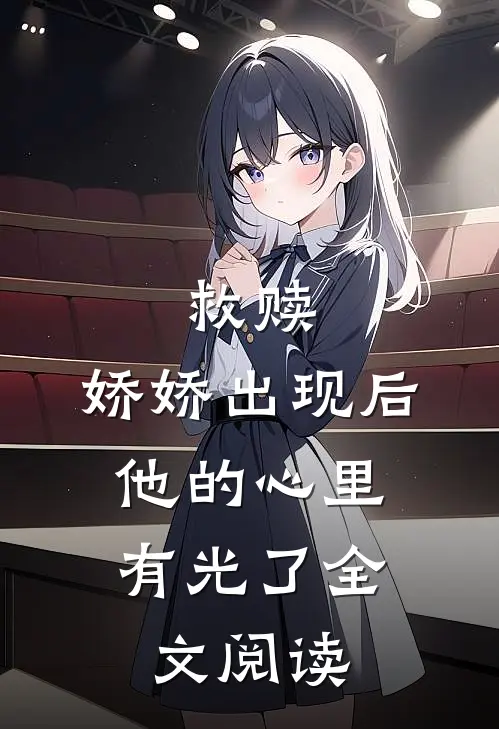 救赎娇娇出现后,他的心里有光了全文阅读免费