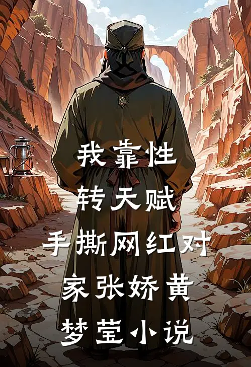 我靠性转天赋，手撕网红对家张娇黄梦莹小说
