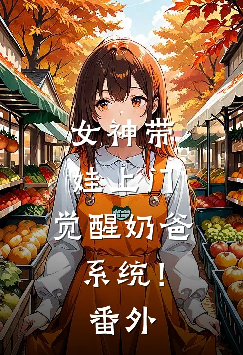 女神带娃上门，觉醒奶爸系统！ 番外