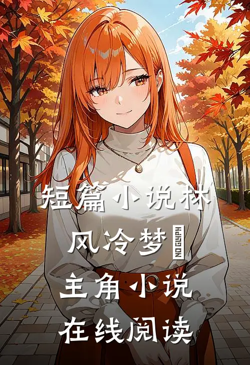 短篇小说林风冷梦娢主角小说在线阅读