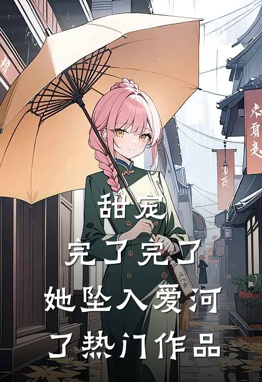 甜宠：完了完了，她坠入爱河了热门作品