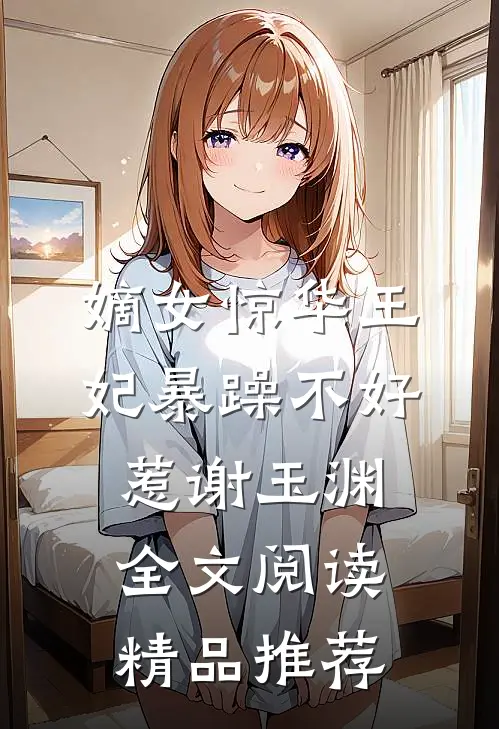 嫡女惊华王妃暴躁不好惹 谢玉渊全文阅读精品推荐