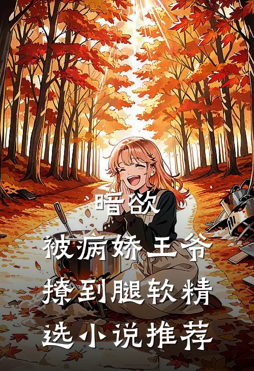 暗欲，被病娇王爷撩到腿软精选小说推荐