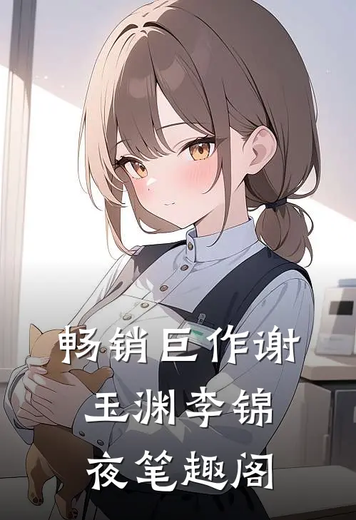畅销巨作谢玉渊李锦夜笔趣阁