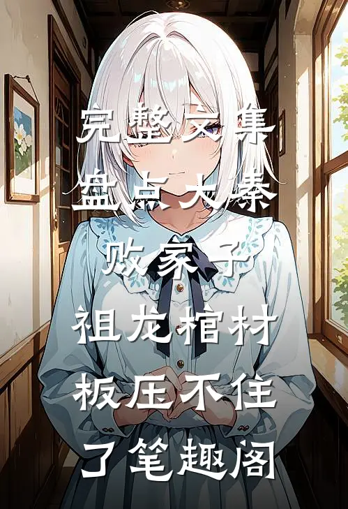 完整文集盘点大秦败家子,祖龙棺材板压不住了笔趣阁