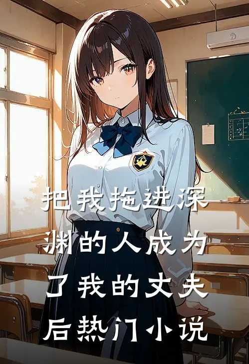 把我拖进深渊的人成为了我的丈夫后热门小说